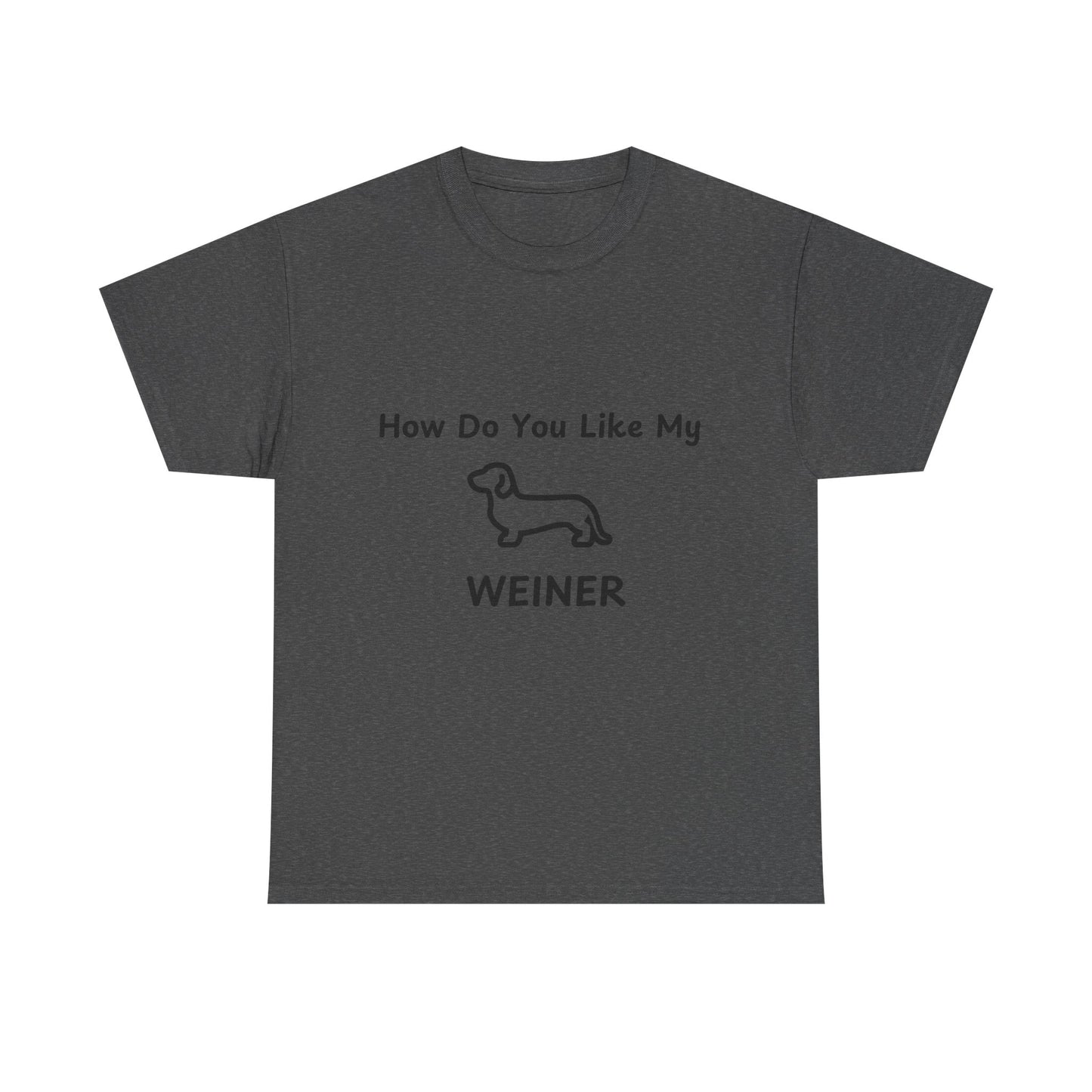 Humorous Unisex Heavy Cotton Tee - "How Do You Like My WEINER" Dog Lover T-Shirt