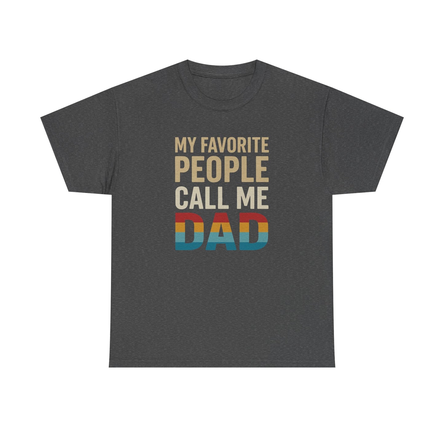 Funny Dad T-Shirt - Unisex Heavy Cotton Tee - My Favorite People Call Me Dad - Father's Day Gift