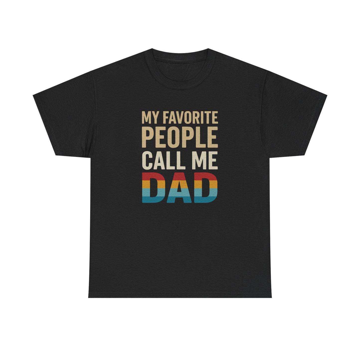 Funny Dad T-Shirt - Unisex Heavy Cotton Tee - My Favorite People Call Me Dad - Father's Day Gift