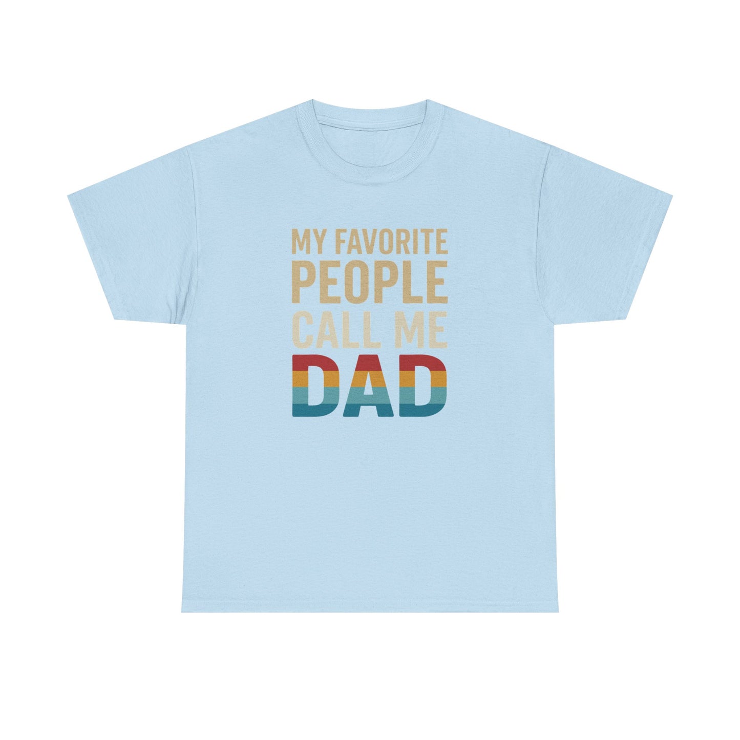 Funny Dad T-Shirt - Unisex Heavy Cotton Tee - My Favorite People Call Me Dad - Father's Day Gift